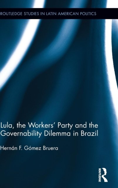 Lula, the Workers'' Party and the Governability Dilemma in Brazil