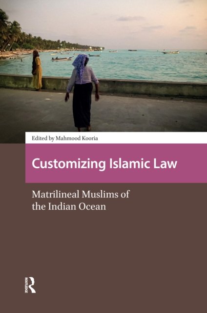 Customizing Islamic Law – Matrilineal Muslims of the Indian Ocean