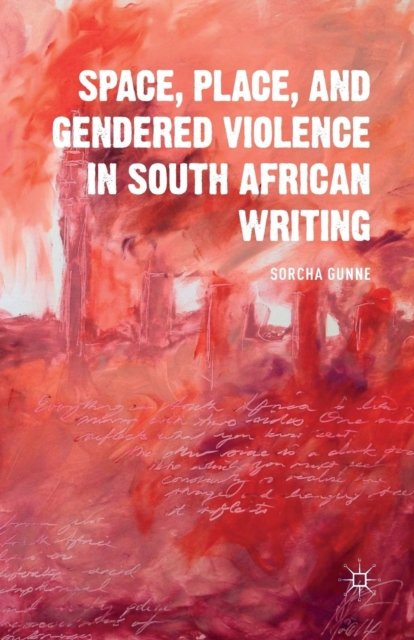 Space, Place, and Gendered Violence in South African Writing