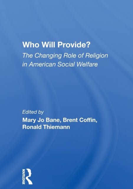 Who Will Provide? The Changing Role Of Religion In American Social Welfare