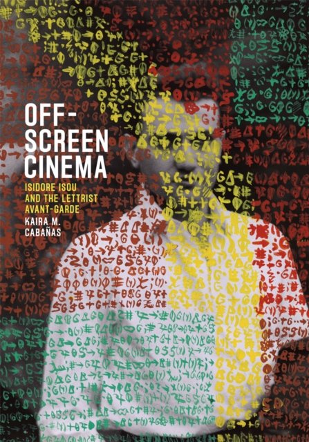 Off–Screen Cinema – Isidore Isou and the Lettrist Avant–Garde