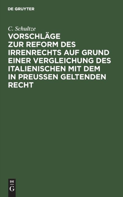 Vorschlage Zur Reform Des Irrenrechts Auf Grund Einer Vergleichung Des Italienischen Mit Dem in Preussen Geltenden Recht