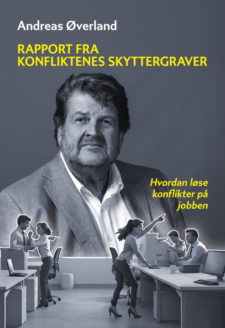 Rapport fra konfliktenes skyttergraver - erfaringer fra praktisk feltarbeid med konflikter i arbeidslivet : en liten bok om å utvise kunnskap, klokskap og mot i møte med dine kollegaer