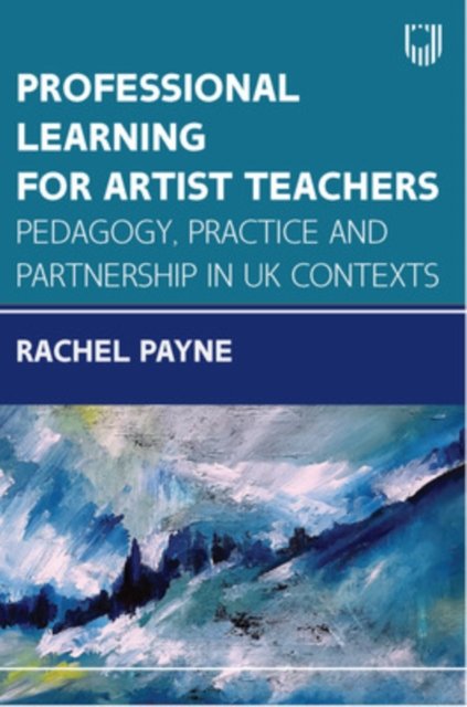 Professional Learning for Artist Teachers: Pedagogy, Practice and Partnerships in UK Contexts