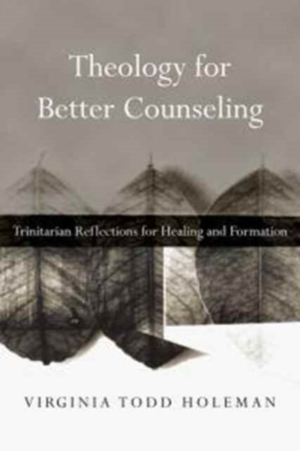 Theology for Better Counseling – Trinitarian Reflections for Healing and Formation