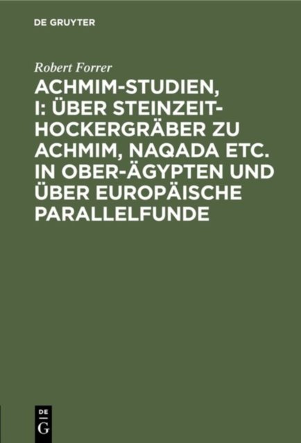 Achmim-Studien, I: Uber Steinzeit-Hockergraber Zu Achmim, Naqada Etc. in Ober-Agypten Und Uber Europaische Parallelfunde