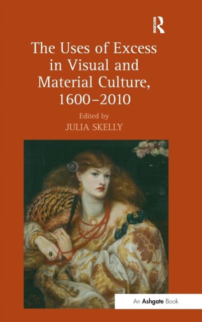 The Uses of Excess in Visual and Material Culture, 1600–2010