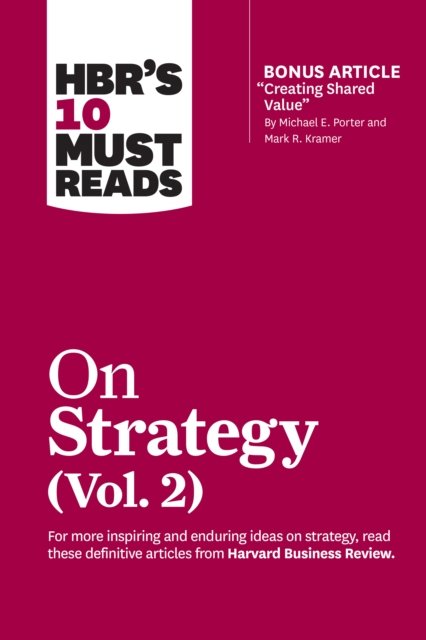 HBR''s 10 Must Reads on Strategy, Vol. 2 (with bonus article "Creating Shared Value" By Michael E. Porter and Mark R. Kramer)