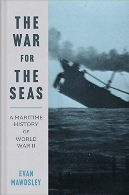 The War for the Seas – A Maritime History of World War II