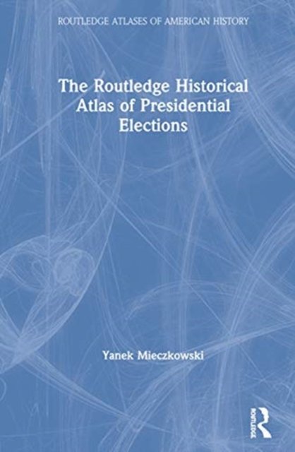 The Routledge Historical Atlas of Presidential Elections