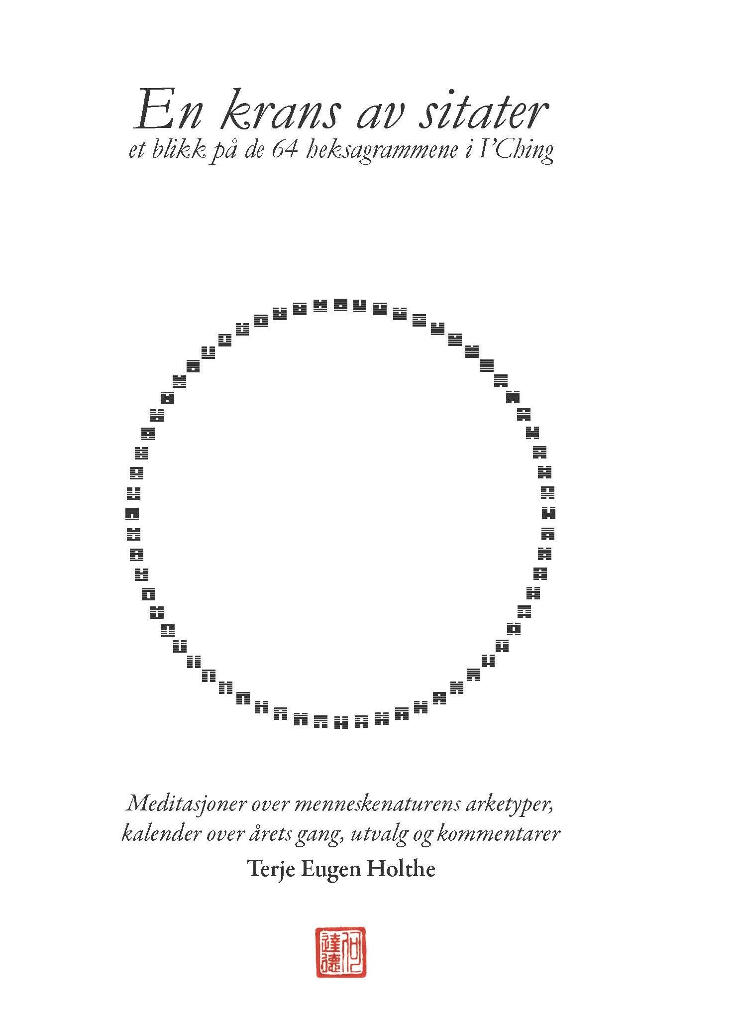 En krans av sitater - et blikk på de 64 heksagrammene i I'Ching : meditasjoner over menneskenaturens arketyper, kalender over årets gang, utvalg og kommentarer