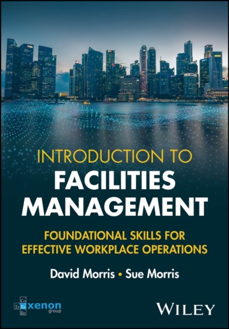 Introduction to Facilities Management: Foundationa l Skills for Effective Workplace Operations
