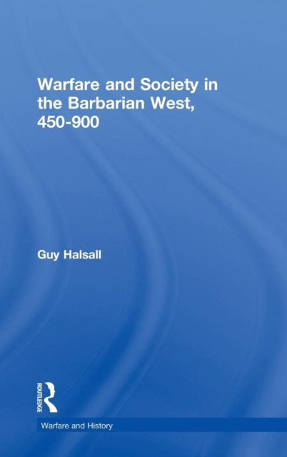 Warfare and Society in the Barbarian West 450-900