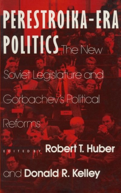 Perestroika Era Politics: The New Soviet Legislature and Gorbachev''s Political Reforms