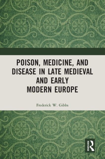 Poison, Medicine, and Disease in Late Medieval and Early Modern Europe
