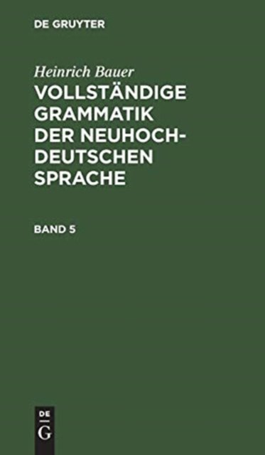 Heinrich Bauer: Vollstandige Grammatik Der Neuhochdeutschen Sprache. Band 5