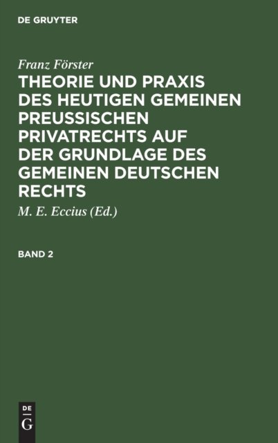 Franz Forster: Theorie Und PRAXIS Des Heutigen Gemeinen Preußischen Privatrechts Auf Der Grundlage Des Gemeinen Deutschen Rechts. Band 2