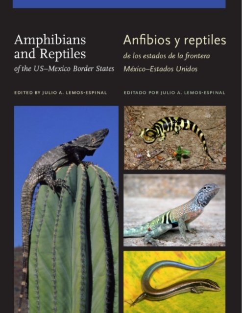 Amphibians and Reptiles of TheUS–Mexico Border States/Anfibios Y Reptiles De Los Estados De La Frontera Mexico–Estados Unidos
