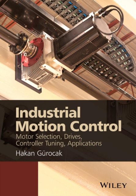 Industrial Motion Control – Motor Selection, Drives, Controller Tuning, Applications