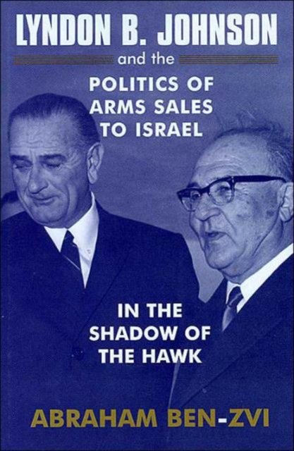 Lyndon B. Johnson and the Politics of Arms Sales to Israel