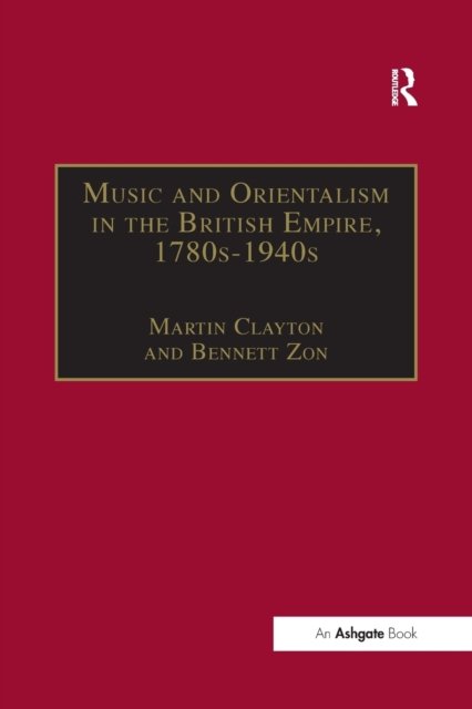 Music and Orientalism in the British Empire, 1780s?1940s