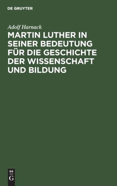 Martin Luther in Seiner Bedeutung Fur Die Geschichte Der Wissenschaft Und Bildung