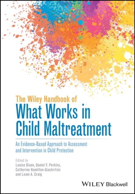 The Wiley Handbook of What Works in Child Maltreatment – An Evidence–Based Approach to Assessment and Intervention in Child Protection