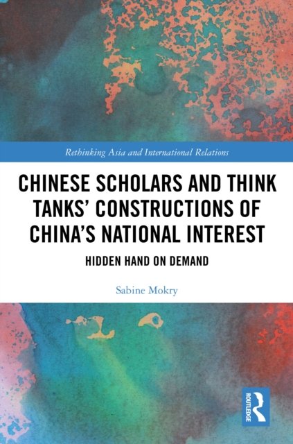 Chinese Scholars and Think Tanks'' Constructions of China''s National Interest