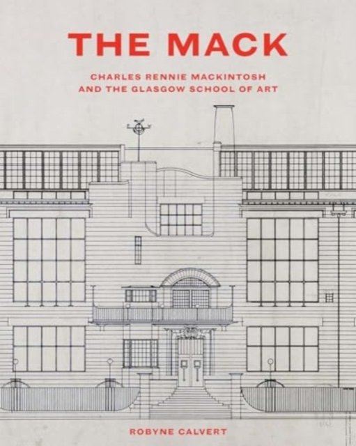 The Mack – Charles Rennie Mackintosh and the Glasgow School of Art