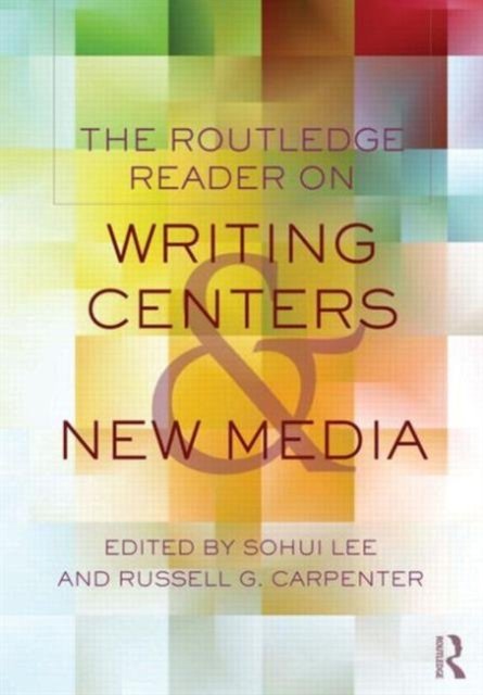 The Routledge Reader on Writing Centers and New Media