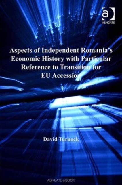 Aspects of Independent Romania''s Economic History with Particular Reference to Transition for EU Accession