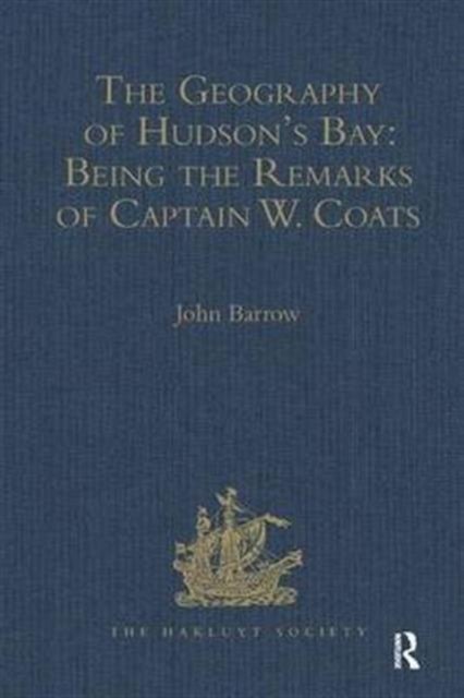 The Geography of Hudson's Bay: Being the Remarks of Captain W. Coats, in Many Voyages to That Locality, Between the Years 1727 and 1751. - Edited Title