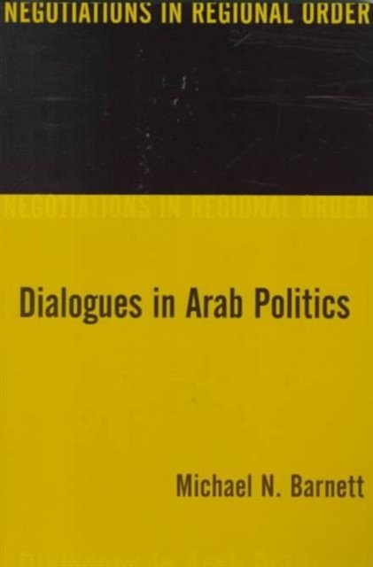 Dialogues in Arab Politics – Negotiations in Regional Order