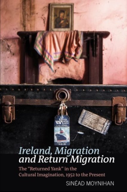 Ireland, Migration and Return Migration – The 'Returned Yank' in the Cultural Imagination, 1952 to present