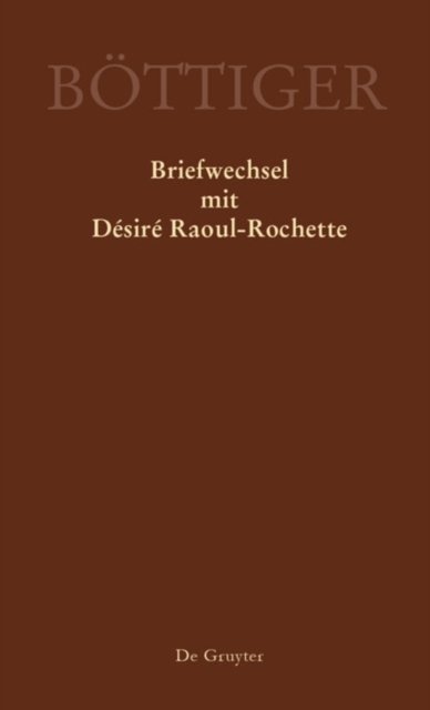 Karl August Bottiger – Briefwechsel mit Desire Raoul-Rochette