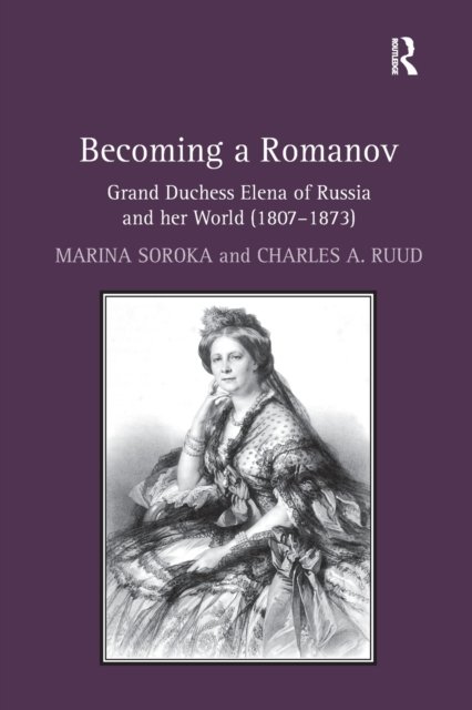 Becoming a Romanov. Grand Duchess Elena of Russia and her World (1807–1873)