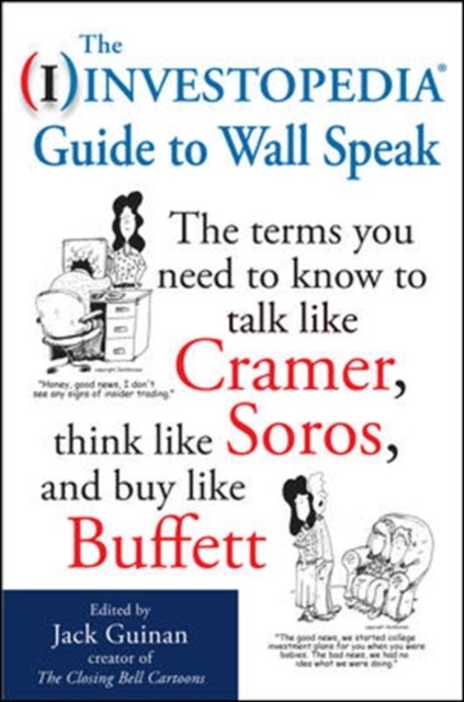 The Investopedia Guide to Wall Speak: The Terms You Need to Know to Talk Like Cramer, Think Like Soros, and Buy Like Buffett