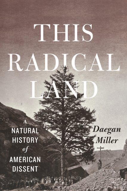 This Radical Land – A Natural History of American Dissent