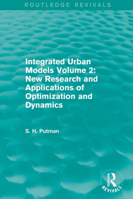 Integrated Urban Models Volume 2: New Research and Applications of Optimization and Dynamics (Routledge Revivals)