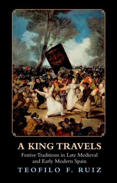 A King Travels – Festive Traditions in Late Medieval and Early Modern Spain