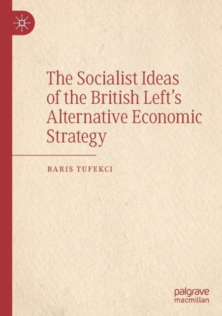 The Socialist Ideas of the British Left''s Alternative Economic Strategy