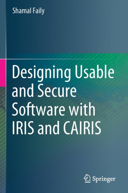 Designing Usable and Secure Software with IRIS and CAIRIS