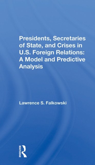 Presidents, Secretaries of State and Crises in U.s. Foreign Relations