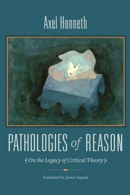 Pathologies of Reason – On the Legacy of Critical Theory