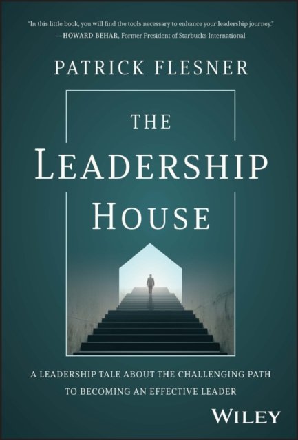 The Leadership House – A Leadership Tale about the  Challenging Path to Becoming an Effective Leader