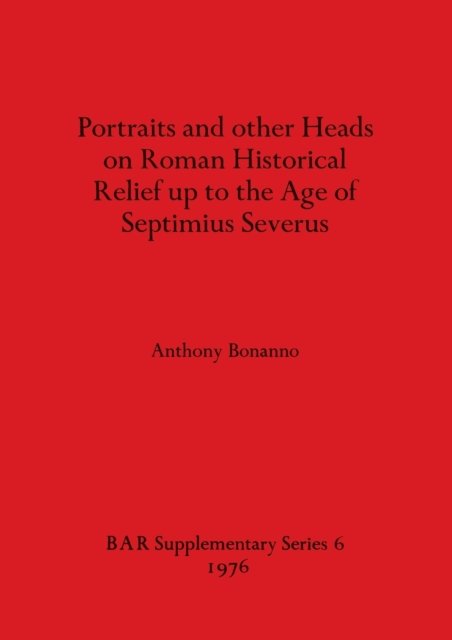 Portraits and Other Heads on Roman Historical Relief Up to the Age of Septimius Severus