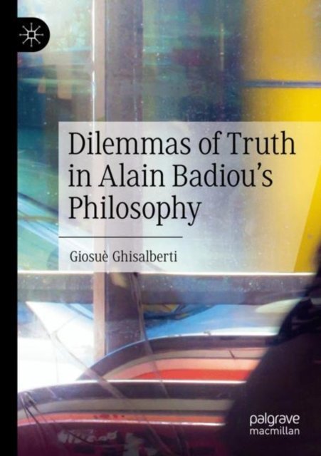 Dilemmas of Truth in Alain Badiou''s Philosophy