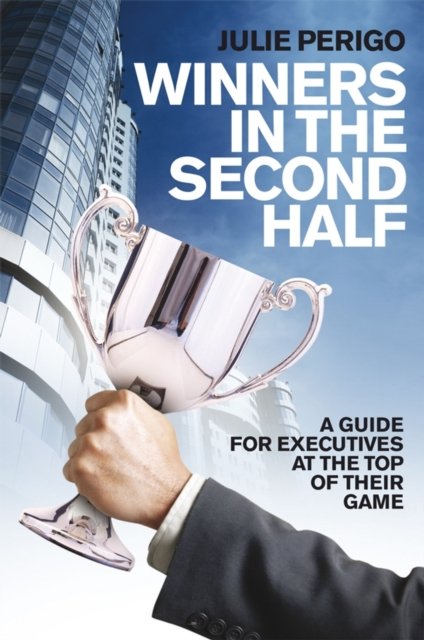 Winners in the Second Half – A Guide for Executives at the Top of their Game