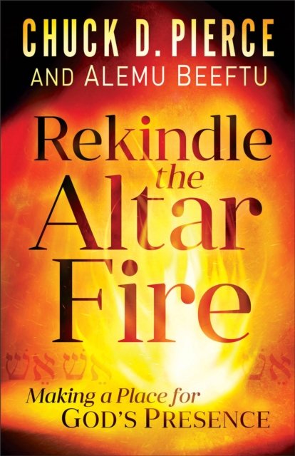 Rekindle the Altar Fire – Making a Place for God`s Presence