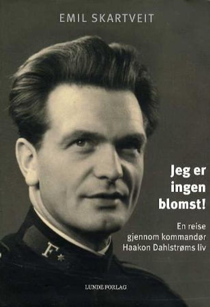Jeg er ingen blomst! - en reise gjennom kommandør Haakon Dahlstrøms liv